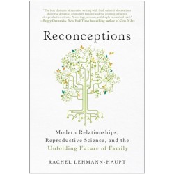 Reconceptions: Modern Relationships, Reproductive Science, and the Unfolding Future of Family