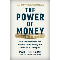 The Power of Money: How Governments and Banks Create Money and Help Us All Prosper