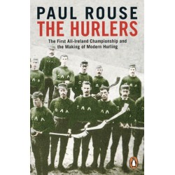 The Hurlers: The First All-Ireland Championship and the Making of Modern Hurling