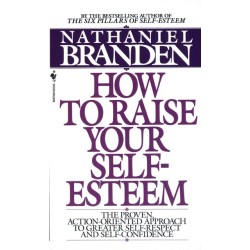 How to Raise Your Self-Esteem: The Proven Action-Oriented Approach to Greater Self-Respect and Self-Confidence