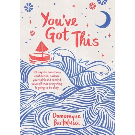 You've Got This: 101 ways to boost your confidence, nurture your spirit and remind yourself that everything is going to be okay
