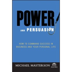 Power and Persuasion: How to Command Success in Business and Your Personal Life