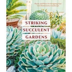 Striking Succulent Gardens: Plants and Plans for Designing Your Low-Maintenance Landscape