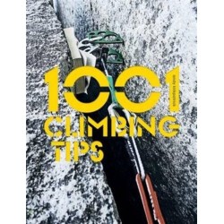 1001 Climbing Tips: The essential climbers’ guide: from rock, ice and big-wall climbing to diet, training and mountain survival