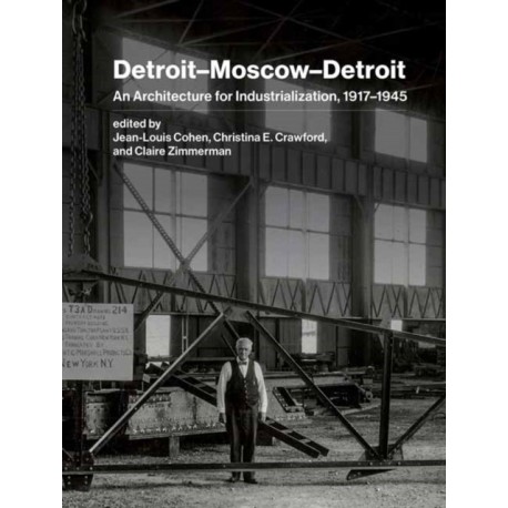Detroit–Moscow–Detroit: An Architecture for Industrialization, 1917–1945