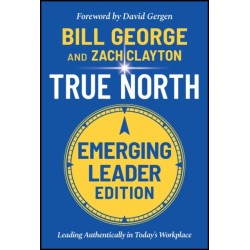 True North, Emerging Leader Edition: Leading Authentically in Today's Workplace