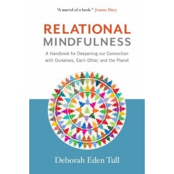 Relational Mindfulness: A Handbook for Deepening Our Connections with Ourselves, Each Other, and the Planet