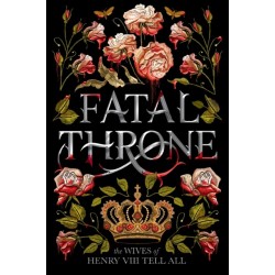 Fatal Throne: The Wives of Henry VIII Tell All