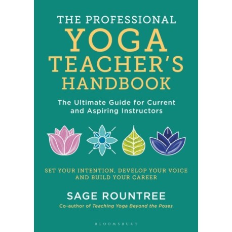 The Professional Yoga Teacher's Handbook: The Ultimate Guide for Current and Aspiring Instructors