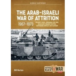 The Arab-Israeli War of Attrition, 1967–1973 Volume 3: Gaza, Jordanian Civil War, Golan and Lebanon Fighting, Continuing Conflict and Summary
