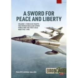 A A Sword for Peace and Liberty: Volume 1: Force de Frappe – The French Nuclear Strike Force and the First Cold War 1945–1990