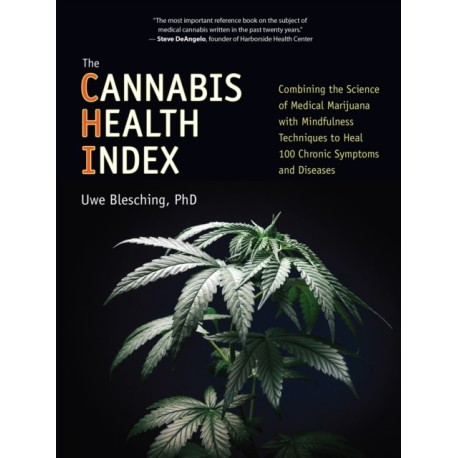 The Cannabis Health Index: Combining the Science of Medical Marijuana with Mindfulness Techniques To Heal 100 Chronic Symptoms and Diseases