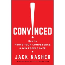 Convinced!: How to Show Competence and Win People Over