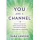 You Are a Channel: Receive Guidance from Higher Realms, Ascended Masters, Star Families and More