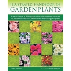 Garden Plants, Illustrated Handbook of: A practical guide to 3000 popular plants: characteristics, properties and identification, illustrated with more than 950 stunning photographs