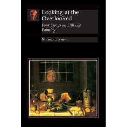 Looking at the Overlooked: Four Essays on Still Life Painting Pb