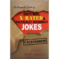 The Mammoth Book of Dirty, Sick, X-Rated and Politically Incorrect Jokes