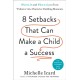 Eight Setbacks That Can Make a Child a Success: What to Do and What to Say to Turn 'Failures' into Character-Building Moments