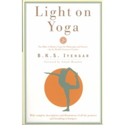 Light on Yoga: The Bible of Modern Yoga - Its Philosophy and Practice - By the World's Foremost Teacher
