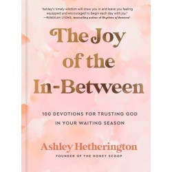 The Joy of the In-Between: 100 Devotions for Trusting God in Your Waiting Season: A Devotional