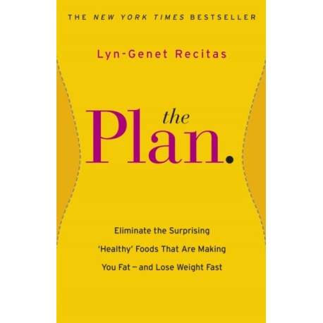 The Plan: Eliminate the Surprising 'Healthy' Foods that are Making You Fat - and Lose Weight Fast