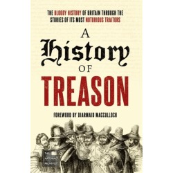 A History of Treason: The bloody history of Britain through the stories of its most notorious traitors
