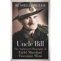 Uncle Bill: The Authorised Biography of Field Marshal Viscount Slim