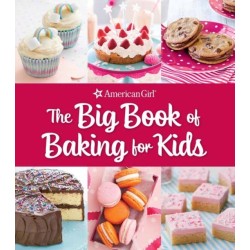 The Big Book of Baking for Kids: Favorite Recipes to Make and to Share from American Girl