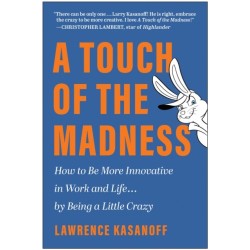 A Touch of the Madness: How to Be More Innovative in Work and Life... by Being a Little Crazy