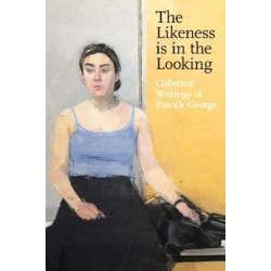 The Likeness is in the Looking: Collected Writings of Patrick George