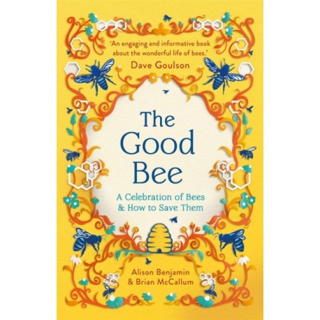 The Good Bee: A Celebration of Bees – And How to Save Them
