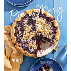 Pie Is Messy: Recipes from The Pie Hole: A Baking Book