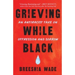 Grieving While Black: An Antiracist Take on Oppression and Sorrow