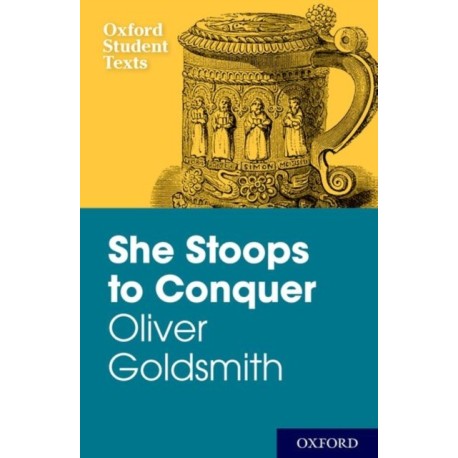 New Oxford Student Texts: Goldsmith: She Stoops to Conquer