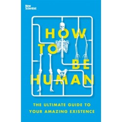 How to Be Human: The Ultimate Guide to Your Amazing Existence