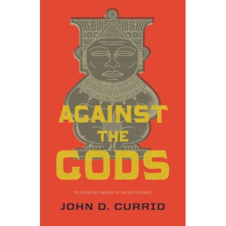 Against the Gods: The Polemical Theology of the Old Testament