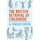 The British Betrayal of Childhood: Challenging Uncomfortable Truths and Bringing About Change