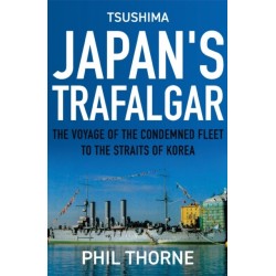Tsushima: Japan's Trafalgar: The Voyage of the Condemned Fleet to the Straits of Korea