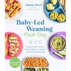 Baby-Led Weaning Made Easy: The Busy Parent's Guide to Feeding Babies and Toddlers with Delicious Family Meals