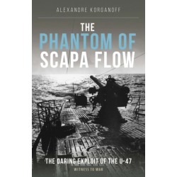 The Phantom of Scapa Flow: The Daring Exploit of U-Boat U-47