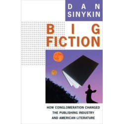 Big Fiction: How Conglomeration Changed the Publishing Industry and American Literature