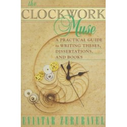 The Clockwork Muse: A Practical Guide to Writing Theses, Dissertations, and Books