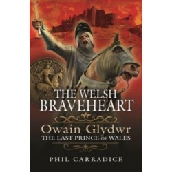 The Welsh Braveheart: Owain Glydwr, The Last Prince of Wales