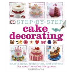 Step-by-Step Cake Decorating: 100s of Ideas, Techniques, and Projects for Creative Cake Designers