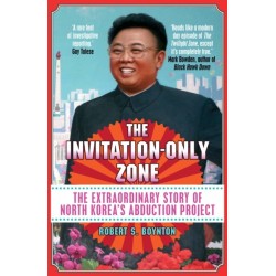 The Invitation-Only Zone: The Extraordinary Story of North Korea's Abduction Project