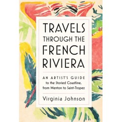Travels Through the French Riviera: An Artist’s Guide to the Storied Coastline, from Menton to Saint-Tropez