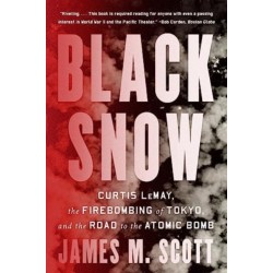 Black Snow: Curtis LeMay, the Firebombing of Tokyo, and the Road to the Atomic Bomb