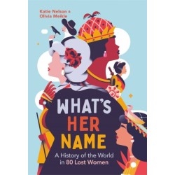 What’s Her Name: A History of the World in 80 Lost Women