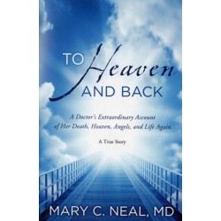 To Heaven and Back: A Doctor's Extraordinary Account of Her Death, Heaven, Angels, and Life Again