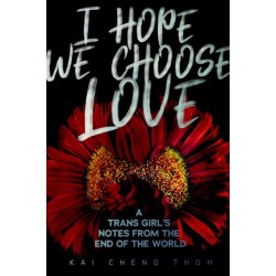 I Hope We Choose Love: A Trans Girl's Notes from the End of the World